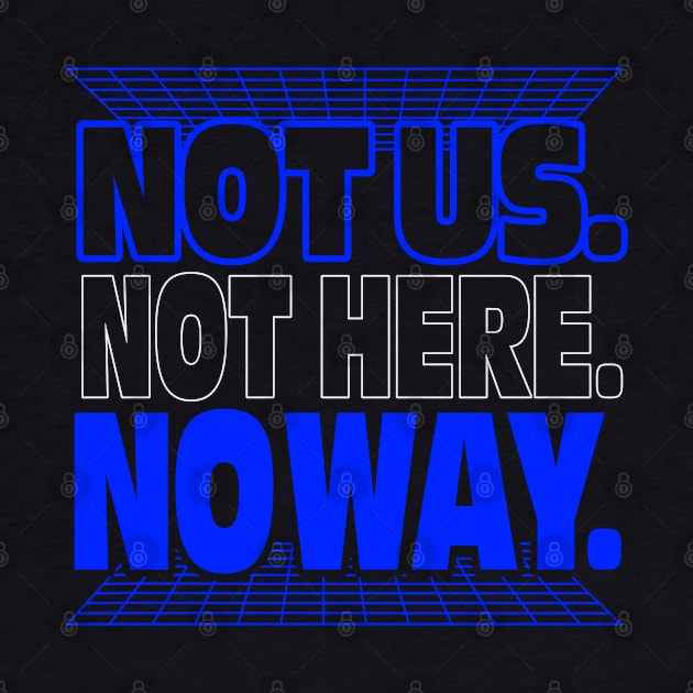 Not Us. Not Here. No Way. by VOLPEdesign